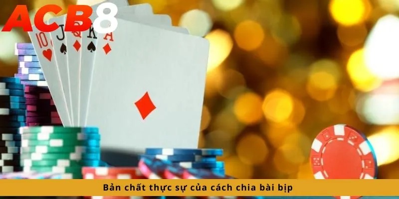 Bản chất thực sự của cách chia bài bịp
