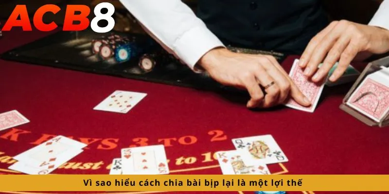 Biết cách chia bài bịp là lợi thế