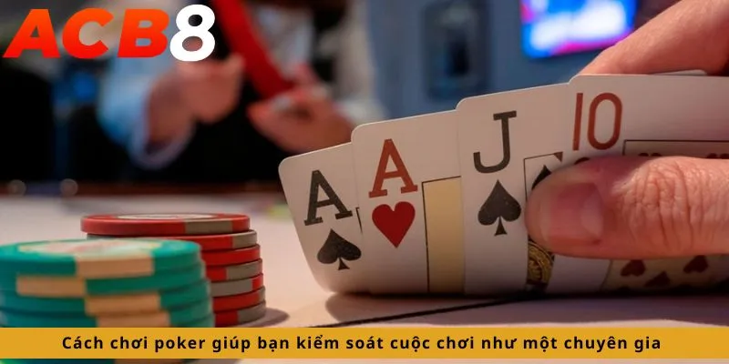 Cách Chơi Poker 3 Cách giúp kiểm soát cuộc chơi
