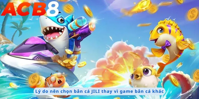 Bắn Cá JILI 2 Lý do nên chọn bắn cá JILI