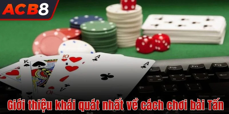 Giới thiệu khái quát nhất về cách chơi bài Tấn