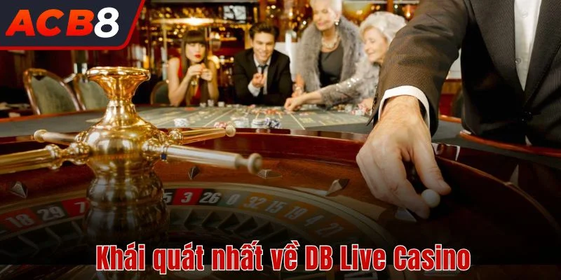 Khái quát nhất về DB Live Casino 