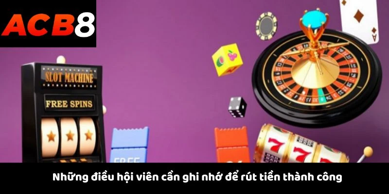 Rút Tiền 1 Những điều hội viên cần ghi nhớ để rút tiền thành công