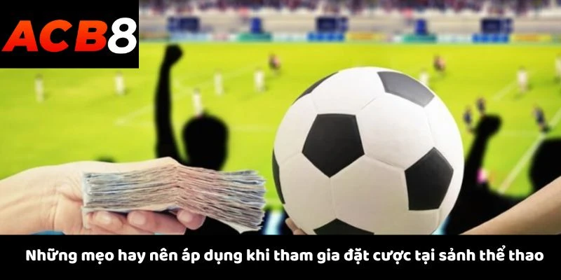 Thể Thao 2 Những mẹo hay nên áp dụng khi tham gia đặt cược tại sảnh thể thao