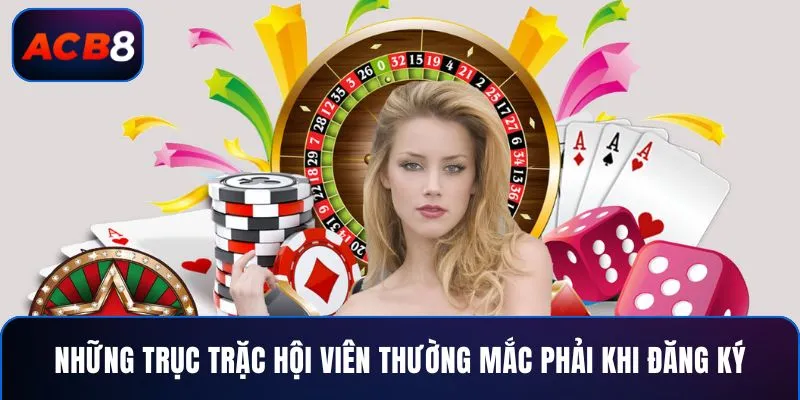 Những trục trặc hội viên thường mắc phải khi đăng ký