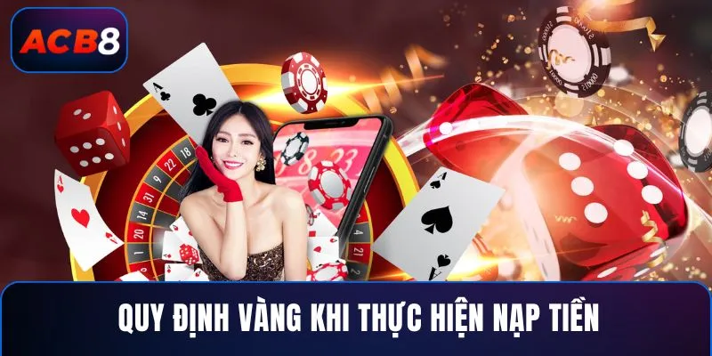 Nạp Tiền 1 Quy định vàng khi thực hiện nạp tiền