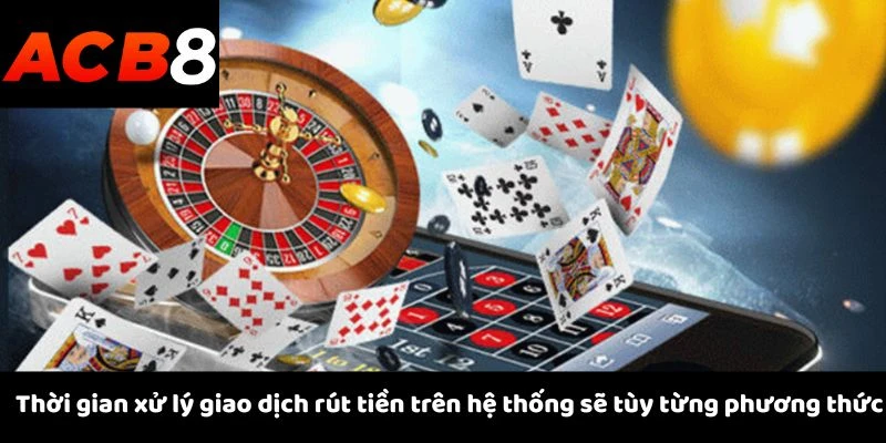 Rút Tiền 2 Thời gian xử lý giao dịch rút tiền trên hệ thống sẽ tùy từng phương thức